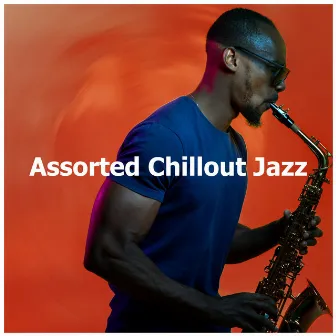 Assorted Chillout Jazz by Chillout Lounge Music