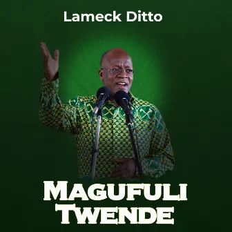 Magufuli Twende by Lameck Ditto