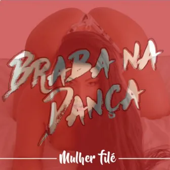 Braba na Dança by Mulher Filé