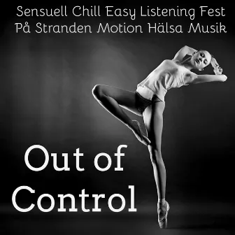 Out of Control - Sensuell Chill Easy Listening Fest På Stranden Motion Hälsa Musik för Hälsa och Välbefinnande by Unknown Artist