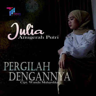 Pergilah Dengannya by Julia Anugerah Putri