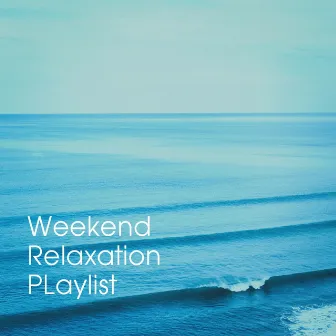 Weekend Relaxation Playlist by Unknown Artist