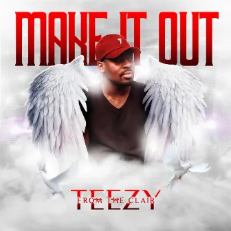 Make It Out by Teezy From The Clair