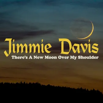 There's a New Moon over My Shoulder by Jimmie Davis