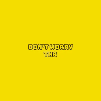 DON'T WORRY by TN8