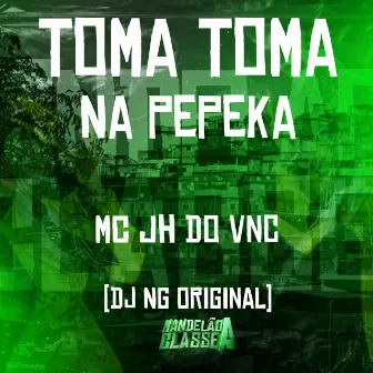 Toma Toma na Pepeka by Mc Jh do Vnc