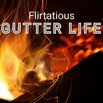 Gutter Life by Flirtatious