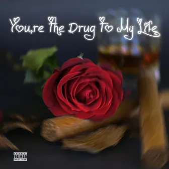 You're the Drug to My Life by Lil Horheyy