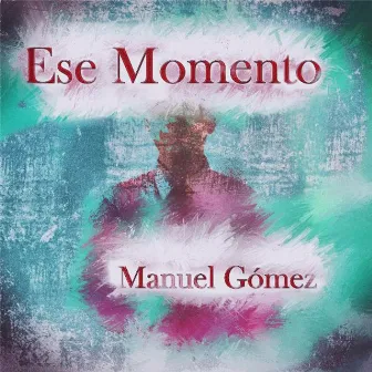 Ese Momento by Manuel Gómez