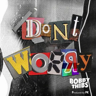 Dont Worry by Bobby Thibs