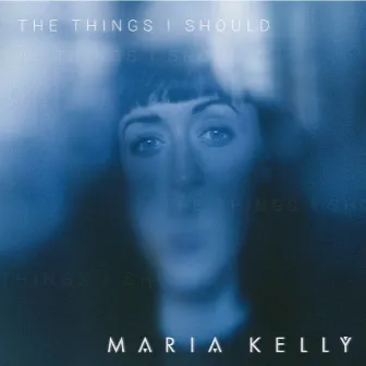 The Things I Should by Maria Kelly