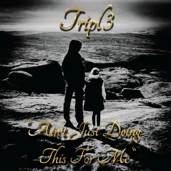 Aint Just Doing This For Me by TRIPL3