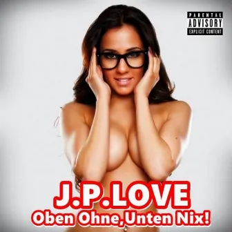 Oben ohne unten nix (Radio-edit) by J. P. Love