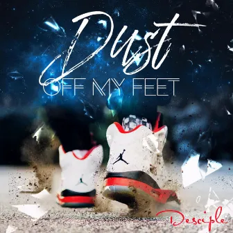 Dust Off My Feet by Desciple