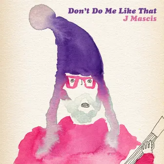 Don't Do Me Like That by J Mascis