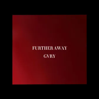 FURTHER AWAY by GVRY