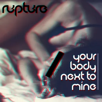 Your Body Next to Mine by Rupture