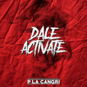 Dale Activate by P La Cangri