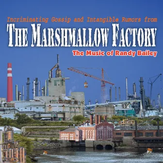 Incriminating Gossip & Intangible Rumors from the Marshmallow Factory: The Music of Randy Bailey by Randy Bailey