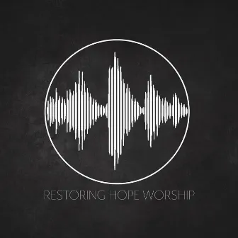 Restoring Hope Worship by Restoring Hope Worship