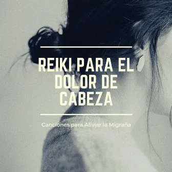 Reiki para el Dolor de Cabeza: Canciones para Aliviar la Migraña by Headache Migrane Relief