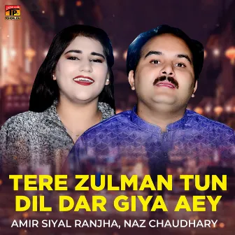 Tere Zulman Tun Dil Dar Giya Aey - Single by Naz Chaudhary