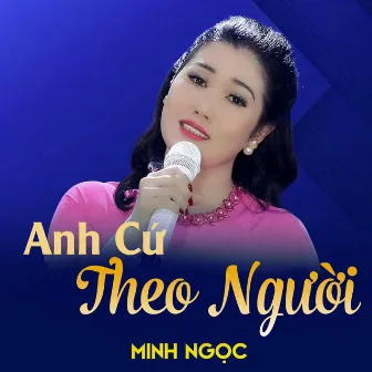 Anh Cứ Theo Người by Minh Ngọc