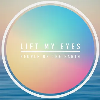 Lift My Eyes by People of The Earth