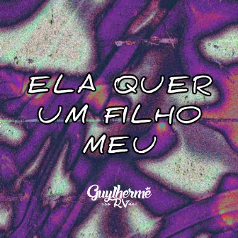 Ela quer um Filho Meu by DJ Guylherme RV