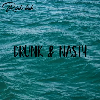 Drunk & Nasty by Rich Bub