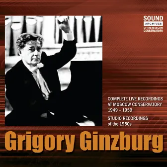 GRIGORY GINZBURG. COMPLETE LIVE RECORDINGS AT MOSCOW CONSERVATORY (1949 – 1959) & STUDIO RECORDINGS (1950s) by Grigory Ginzburg