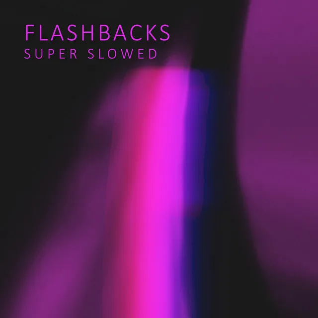 Flashbacks (Super Slowed)