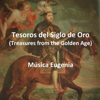 Tesoros del Siglo de Oro: Treasures from the Golden Age (Songs from the Spanish Renaissance) by Música Eugenia