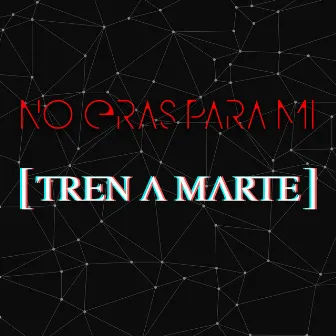 No Eras para Mi by Tren a Marte