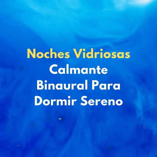 Noches Vidriosas: Calmante Binaural Para Dormir Sereno