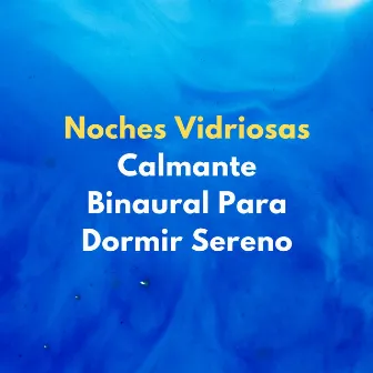 Noches Vidriosas: Calmante Binaural Para Dormir Sereno by 