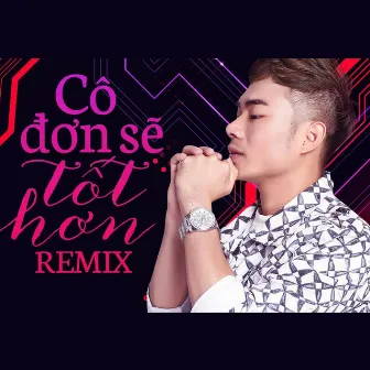 Cô Đơn Sẽ Tốt Hơn (Remix) by Lương Gia Hùng