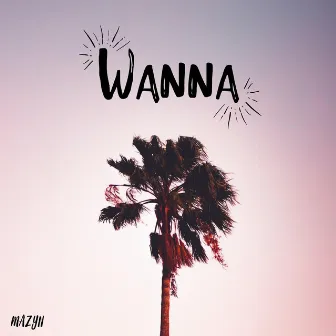 Wanna by Mazyn