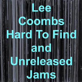 Hard to Find and Unreleased Jams by Lee Coombs