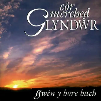 Gwen Y Bore Bach by Cor Merched Glyndwr