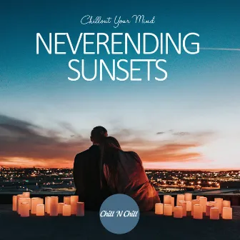 Neverending Sunsets: Chillout Your Mind by Chill N Chill