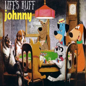 Life's Ruff by Johnny