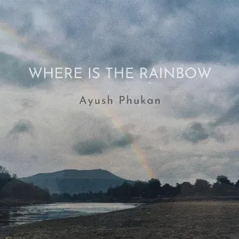 Where Is the Rainbow by Ayush Phukan