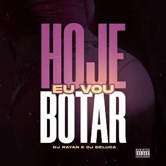 HOJE EU VOU BOTAR by Dj Deluca