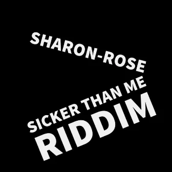 Sicker Than Me Riddim by Sharon-Rose