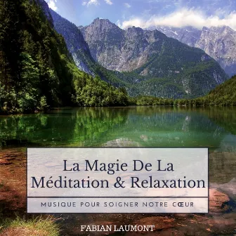 La Magie De La Méditation & Relaxation (Musique Pour Soigner Notre Coeur) by Fabian Laumont