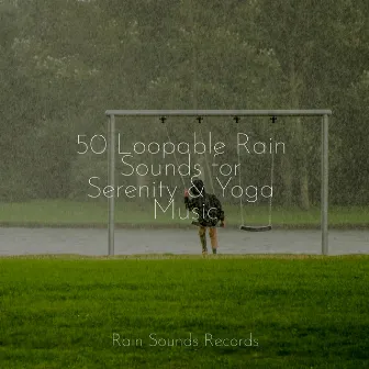 50 Loopable Rain Sounds for Serenity & Yoga Music by Meditation Rain Sounds