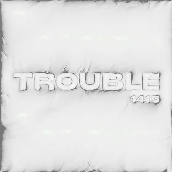 TROUBLE by 1415