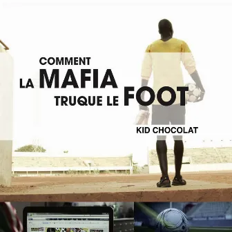 Comment la mafia truque le foot (Musique du film de Fulvio Bernasconi et Patrick Oberli) by Kid Chocolat