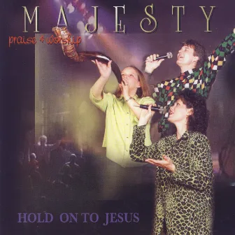 Hold On To Jesus by Majesty